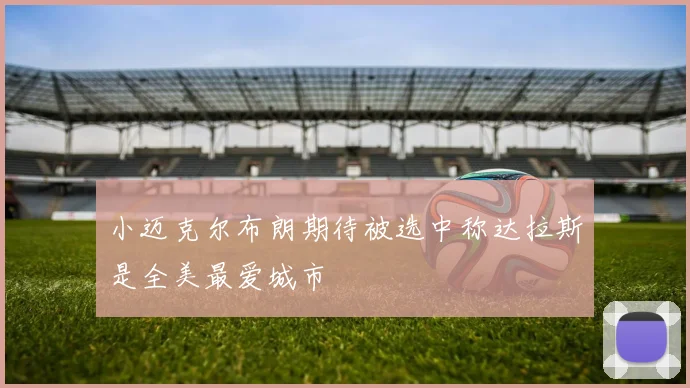 小迈克尔布朗期待被选中称达拉斯是全美最爱城市