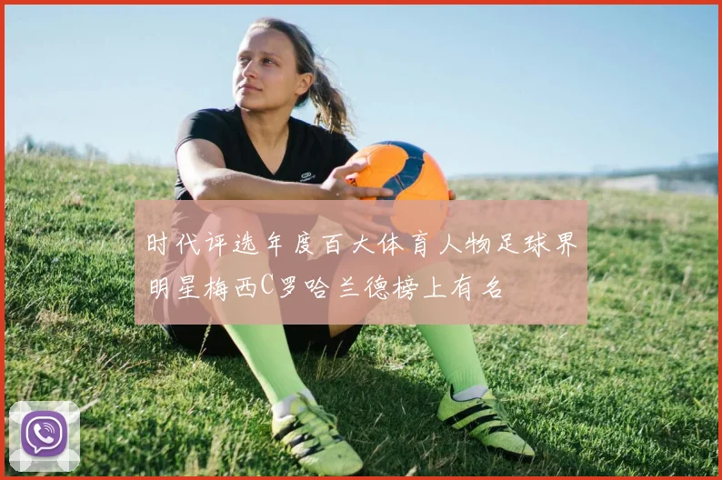 时代评选年度百大体育人物足球界明星梅西C罗哈兰德榜上有名