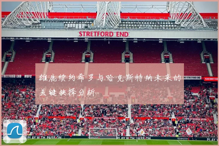 雄鹿续约希罗与哈克斯特纳未来的关键抉择分析
