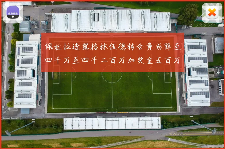 佩杜拉透露格林伍德转会费或降至四千万至四千二百万加奖金五百万至六百万